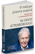 O viata pe planeta noastra. Marturia mea si o viziune pentru viitor - Sir David Attenborough - David Attenborough