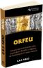 Orfeu. Influenta mitului si misteriilor orfice asupra gandirii filosofice si religioase din Antichitate pana in epoca moderna - George Robert Mead