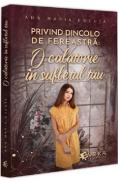 Privind dincolo de fereastra. O calatorie in sufletul tau - Ana Maria Ducuta