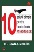 10 solutii simple pentru combaterea migrenelor - Dr. Dawn A.marcus