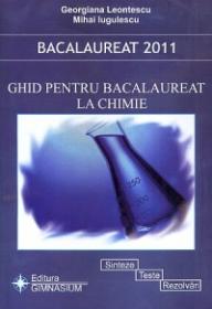 Bacalaureat 2011: Ghid pentru bacalaureat la Chimie. Sinteze, teste, rezolvari - Georgiana Leontescu, Mihai Iugulescu