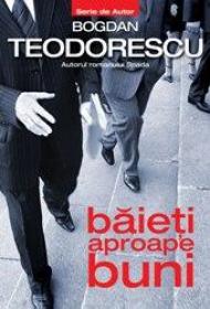 Baieti aproape buni - Bogdan Teodorescu