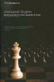 Bazele geopoliticii, vol. 1: Viitorul geopolitic al Rusiei - Aleksandr Dughin