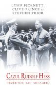 Cazul Rudolf Hess. Dezertor sau mesager? - Lynn Picknett Clive Prince Stephen Prior
