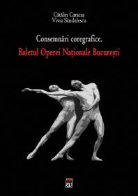 Consemnari coregrafice. Baletul Operei Nationale Bucuresti - Catalin Caracas Vivia Sandulescu