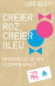 Creier Roz, Creier Bleu. Diferentele de gen la copii si adulti - Lise Eliot