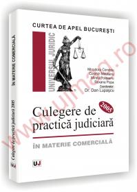 Curtea de Apel Bucuresti - Culegere de practica judiciara 2005 - in materie comerciala - Minodora Condoiu 
							,													 Cosmin-Horia Mihaianu 
							,													 Mirela Politeanu 
							,													 Roxana Popa