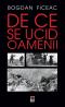 De ce se ucid oamenii - Bogdan Ficeac