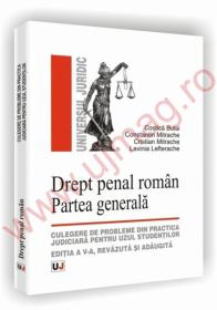 Drept penal roman. Partea generala - Culegere de probleme din practica judiciara pentru uzul studentilor - Editia a V-a, revazuta si adaugita - Costica Bulai, Constantin Mitrache, Cristian Mitrache, Lavinia Lefterache