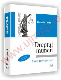 Dreptul muncii - Curs universitar. Editia a II-a - Alexandru Ticlea