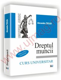 Dreptul muncii - Curs universitar. Editia a III-a - Alexandru Ticlea