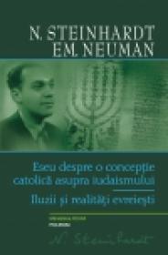 Eseu despre o conceptie catolica asupra iudaismului. Iluzii si realitati evreiesti - N. Steinhardt, Emanuel Neuman