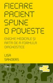 Fiecare pacient spune o poveste. Enigme medicale si arta de a formula diagnostice - Lisa Sanders