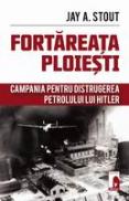 Fortareata Ploiesti. Campania pentru distrugerea petrolului lui Hitler - Jay A. Stout