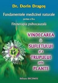 Fundamentele medicinei naturale, partea a II-a: Fitoterapia psihocauzala. Vindecarea sufletului si a trupului prin plante - Dr. Dorin Dragos