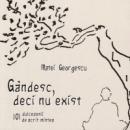 Gandesc, deci nu exist. 101 dulcezenii de acrit mintea - Matei Georgescu