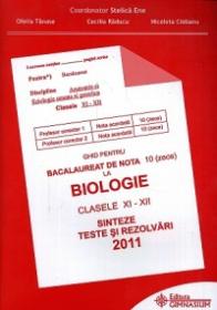Ghid pentru Bacalaureat de nota 10 (zece) la Biologie clasele XI-XII. Sinteze si rezolvari 2011 - Stelica Ene (coord.), Ofelia Tanase, Cecilia Raducu, Nicoleta Ciobanu