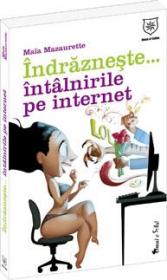 Indrazneste... Intalnirile pe internet - Maia Mazaurette