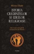 Istoria credintelor si ideilor religioase. Vol. I: De la epoca de piatra la misterele din Eleusis - Mircea Eliade