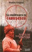 La vanatoare cu Ceausescu - Vasile Crisan