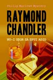 Nu-i usor sa spui adio - Raymond Chandler