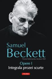 Opere I. Integrala prozei scurte - Samuel Beckett