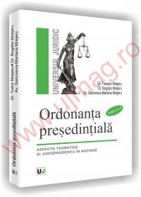 Ordonanta presedintiala  - Aspecte teoretice si jurisprudenta in materie - Editia a II-a - Theodor Mrejeru 
							,													 Bogdan Mrejeru 
							,													 Genovev Mariana Mrejeru