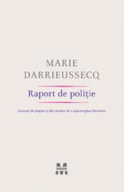 Raport de politie. Acuzatii de plagiat si alte moduri de a supraveghea literatura - Marie Darrieussecq