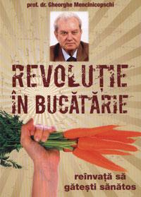 Revolutie in bucatarie - Reinvata sa gatesti sanatos - Prof. Dr. Gheorghe Mencinicopschi