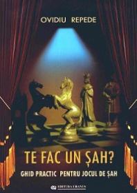 Te fac un sah? Ghid practic pentru jocul de sah - Ovidiu Repede