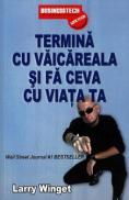 Termina cu vaicareala si fa ceva cu viata ta - Larry Winget