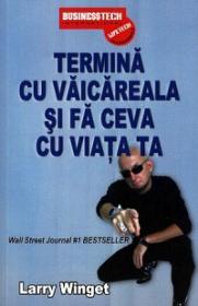 Termina cu vaicareala si fa ceva cu viata ta - Larry Winget