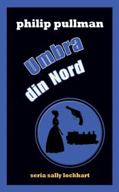 Umbra din Nord (seria Sally Lockhart) - Philip Pullman