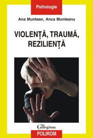 Violenta, trauma, rezilienta - Anca Munteanu, Ana Muntean