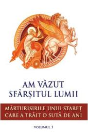Am vazut sfarsitul lumii. Marturisirile unui staret care a trait o suta de ani Vol.1 - -
