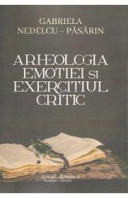 Arheologia emotiei si exercitiul critic - Gabriela Nedelcu-Pasarin - Gabriela Nedelcu Pasarin