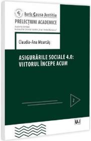 Asigurarile sociale 4.0: Viitorul incepe acum - Claudia-Ana Moarcas - Claudia Ana Moarcas