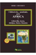 Calatorie in pandemie, prin Africa. Libreville, Accra, Abidjan, Dakar, Bamako - Doru Ciucescu