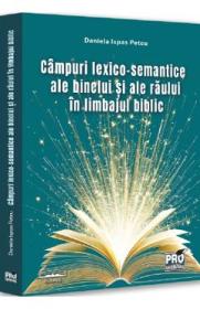 Campuri lexico-semantice ale binelui si ale raului in limbajul biblic - Daniela Ispas Petcu