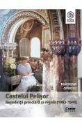 Castelul Pelisor. Resedinta princiara si regala (1903-1948) - Macrina Oproiu
