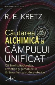 Cautarea alchimica a campului unificat - R. E. Kretz - R.E. Kretz