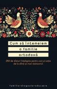 Cum sa intemeiem o familie ortodoxa. 250 de sfaturi intelepte pentru sot si sotie - -