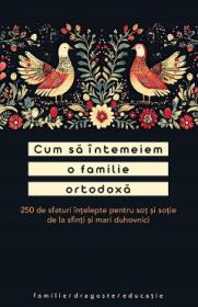 Cum sa intemeiem o familie ortodoxa. 250 de sfaturi intelepte pentru sot si sotie - -