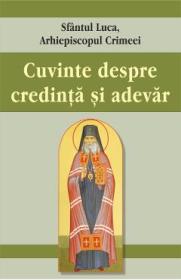 Cuvinte despre credinta si adevar - Sfantul Luca al Crimeei - Sfantul Luca Al Crimeei