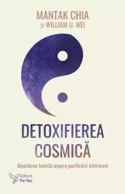 Detoxifierea cosmica. Abordarea taoista asupra purificarii interioare - Mantak Chia, William U. Wei - William U. Wei