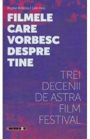 Filmele care vorbesc despre tine. Trei decenii de Astra Film Festival - Bogdan Bratescu, Calin Hera - Bogdan Bratescu