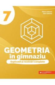 Geometria in gimnaziu. Explicatii si rezolvari complete - Clasa 7 - Maria Zaharia, Dan Zaharia - Dan Zaharia