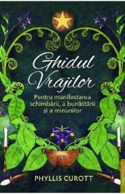 Ghidul vrajilor. Pentru manifestarea schimbarii, a bunastarii si a minunilor - Phyllis Curott