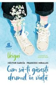 Ikigai. Cum sa-ti gasesti drumul in viata - Hector Garcia, Francesc Miralles - Hector Garcia