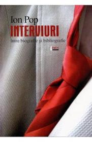 Interviuri. Intre biografie si bibliografie - Ion Pop